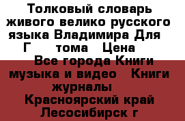 Толковый словарь живого велико русского языка Владимира Для 1956 Г.  4 тома › Цена ­ 3 000 - Все города Книги, музыка и видео » Книги, журналы   . Красноярский край,Лесосибирск г.
